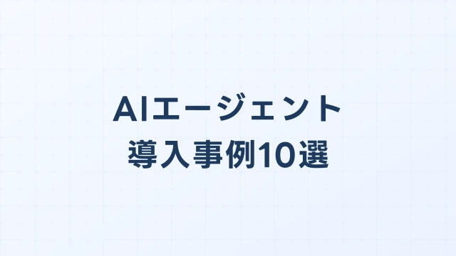 AIエージェント導入事例10選｜業界別の活用パターンと成果を紹介